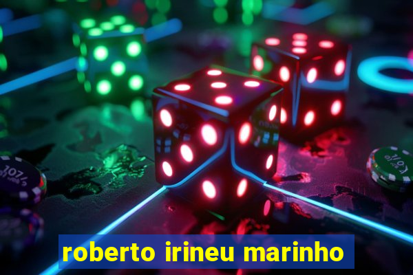 roberto irineu marinho